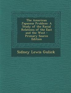 American Japanese Problem: A Study of the Racial Relations of the East and the West di Sidney Lewis Gulick edito da Nabu Press