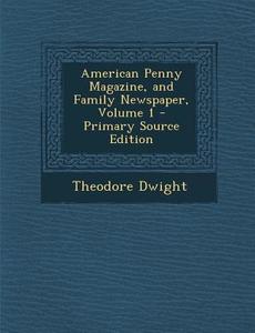 American Penny Magazine, and Family Newspaper, Volume 1 di Theodore Dwight edito da Nabu Press