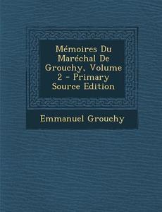 Memoires Du Marechal de Grouchy, Volume 2 - Primary Source Edition di Emmanuel Grouchy edito da Nabu Press