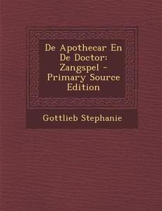 de Apothecar En de Doctor: Zangspel - Primary Source Edition di Gottlieb Stephanie edito da Nabu Press