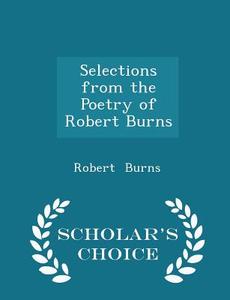 Selections From The Poetry Of Robert Burns - Scholar's Choice Edition di Robert Burns edito da Scholar's Choice