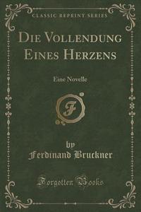 Die Vollendung Eines Herzens di Ferdinand Bruckner edito da Forgotten Books