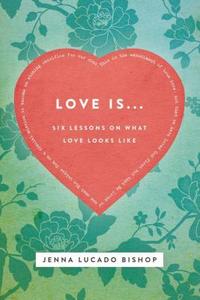 Love Is...: 6 Lessons on What Love Looks Like di Jenna Lucado Bishop edito da THOMAS NELSON PUB