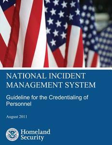 National Incident Management System: Guideline for the Credentialing of Personnel di Homeland Security edito da Createspace