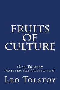 Fruits of Culture: (Leo Tolstoy Masterpiece Collection) di Leo Nikolayevich Tolstoy edito da Createspace