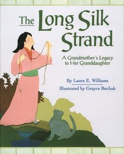The Long Silk Strand: A Grandmother's Legacy to Her Granddaughter di Laura E. Williams edito da Boyds Mills Press