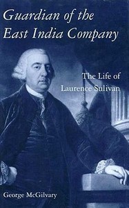 Guardian of the East India Company: The Life of Laurence Sulivan di George McGilvary edito da PAPERBACKSHOP UK IMPORT