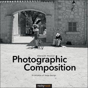 Photographic Composition di Albrecht Rissler edito da Rocky Nook