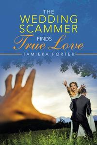 THE WEDDING SCAMMER FINDS TRUE LOVE di TAMIEKA PORTER edito da LIGHTNING SOURCE UK LTD