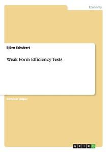 Weak Form Efficiency Tests di Björn Schubert edito da GRIN Publishing