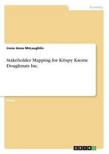 Stakeholder Mapping for Krispy Kreme Doughnuts Inc. di Irene Anne McLaughlin edito da GRIN Publishing