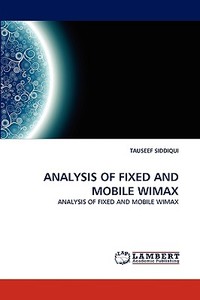 ANALYSIS OF FIXED AND MOBILE WIMAX di TAUSEEF SIDDIQUI edito da LAP Lambert Acad. Publ.