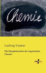 Die Haupttatsachen der organischen Chemie di Ludwig Vanino edito da Vero Verlag