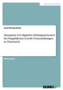 Akzeptanz von digitalen Zahlungssystemen bei bargeldlosen (Groß-) Veranstaltungen in Österreich di Josef Wiedenhofer edito da GRIN Verlag
