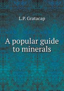 A Popular Guide To Minerals di L P Gratacap edito da Book On Demand Ltd.