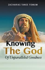 Knowing the God of Unparalled Goodness di Zacharias Tanee Fomum edito da Books4revival