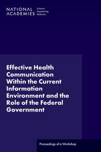 Effective Health Communication Within the Current Information Environment and the Role of the Federal Government: Proceedings of a Workshop di National Academies Of Sciences Engineeri, Division Of Behavioral And Social Scienc, Board On Science Education edito da NATL ACADEMY PR