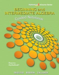 Guided Notebook for Trigsted/Bodden/Gallaher Beginning & Intermediate Algebra di Kirk Trigsted, Kevin Bodden, Randall Gallaher edito da Pearson Education (US)