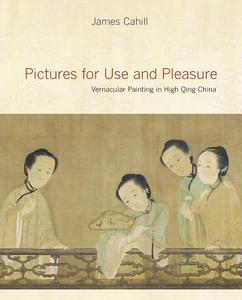 Pictures for Use and Pleasure - Vernacular Painting in High Qing China di James Cahill edito da University of California Press