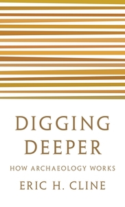 Digging Deeper: How Archaeology Works di Eric H. Cline edito da PRINCETON UNIV PR