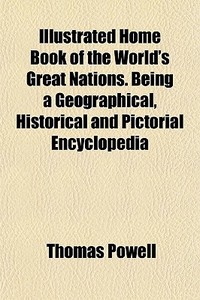 Illustrated Home Book Of The World's Gre di Thomas Powell edito da Rarebooksclub.com
