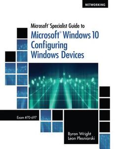 Microsoft Specialist Guide To Microsoft Windows 10 (exam 70-697, Configuring Windows Devices) di Byron Wright, Leon Plesniarski edito da Cengage Learning, Inc