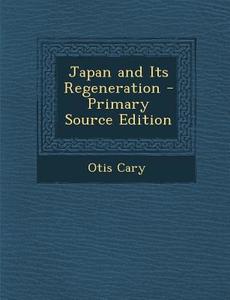 Japan and Its Regeneration di Otis Cary edito da Nabu Press