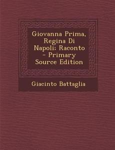 Giovanna Prima, Regina Di Napoli; Raconto di Giacinto Battaglia edito da Nabu Press