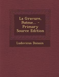 La Gravure, Poeme... - Primary Source Edition di Ludovicus Doissin edito da Nabu Press