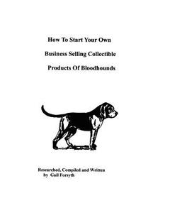 How to Start Your Own Business Selling Collectible Products of Bloodhounds di Gail Forsyth edito da Createspace