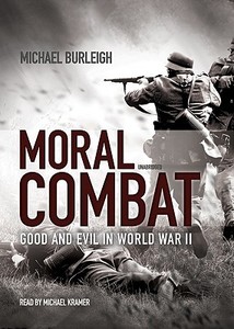 Moral Combat: Good and Evil in World War II di Michael Burleigh edito da Blackstone Audiobooks
