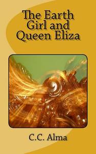 The Earth Girl and Queen Eliza di C. C. Alma edito da Createspace