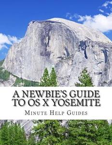 A Newbie's Guide to OS X Yosemite: Switching Seamlessly from Windows to Mac di Minute Help Guides edito da Createspace