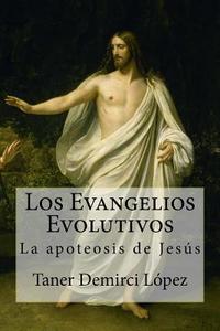 Los Evangelios Evolutivos: La Apoteosis de Jesus di Taner Demirci Lopez edito da Createspace Independent Publishing Platform