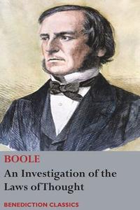 An Investigation of the Laws of Thought, on Which are Founded the Mathematical Theories of Logic and Probabilities di George Boole edito da Benediction Classics
