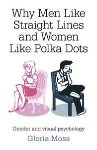 Why Men Like Straight Lines And Women Like Polka Dots di Gloria Moss edito da John Hunt Publishing