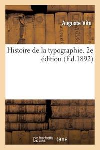 Histoire de la typographie. 2e édition di Auguste Charles Joseph Vitu edito da HACHETTE LIVRE