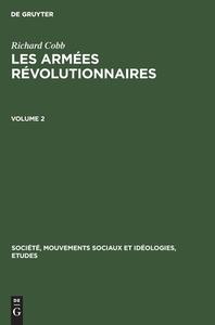 Les Armées Révolutionnaires, Volume 2, Société, Mouvements sociaux et Idéologies, Etudes 2 di Richard Cobb edito da De Gruyter