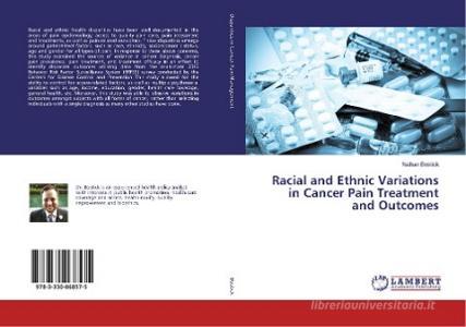 Racial and Ethnic Variations in Cancer Pain Treatment and Outcomes di Nathan Bostick edito da LAP Lambert Academic Publishing