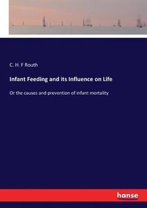 Infant Feeding and its Influence on Life di C. H. F Routh edito da hansebooks