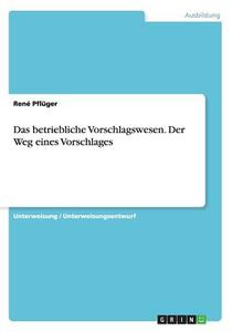 Das Betriebliche Vorschlagswesen. Der Weg Eines Vorschlages di Rene Pfluger edito da Grin Verlag Gmbh