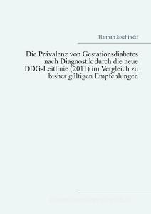 Die Prävalenz von Gestationsdiabetes nach Diagnostik durch die neue DDG-Leitlinie (2011) im Vergleich zu bisher gültigen di Hannah Jaschinski edito da Books on Demand