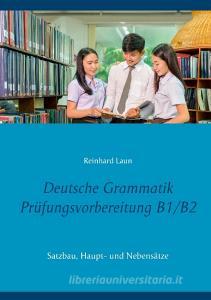 Deutsche Grammatik Prüfungsvorbereitung B1/B2 di Reinhard Laun edito da Books on Demand