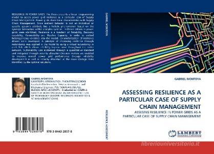 ASSESSING RESILIENCE AS A PARTICULAR CASE OF SUPPLY CHAIN MANAGEMENT di GABRIEL MONTOYA edito da LAP Lambert Acad. Publ.