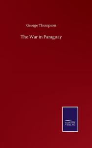 The War in Paraguay di George Thompson edito da Salzwasser-Verlag GmbH