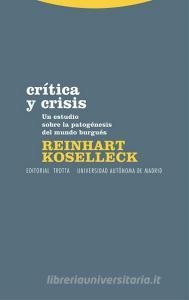 Crítica y crisis : un estudio sobre la patogénesis del mundo burgués di Reinhart Koselleck edito da Editorial Trotta, S.A.