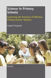 Science in Primary Schools: Examining the Practices of Effective Primary Science Teachers di Angela Fitzgerald edito da SENSE PUBL