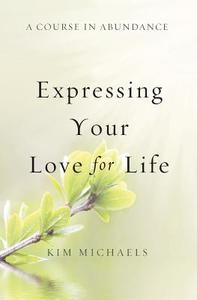 A Course in Abundance: Expressing Your Love for Life di Kim Michaels edito da MORE TO LIFE PUB