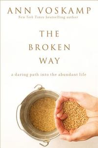 The Broken Way: A Daring Path Into the Abundant Life di Ann Voskamp edito da ZONDERVAN