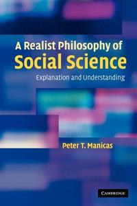 A Realist Philosophy of Social Science di Peter T. Manicas edito da Cambridge University Press